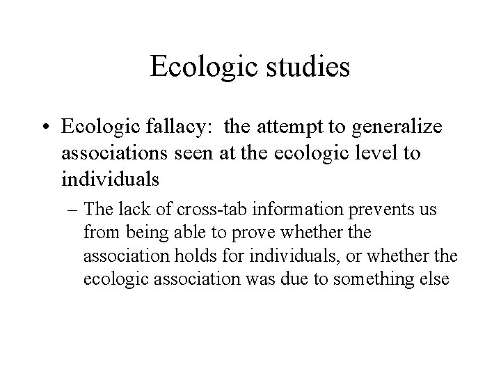 Ecologic studies • Ecologic fallacy: the attempt to generalize associations seen at the ecologic