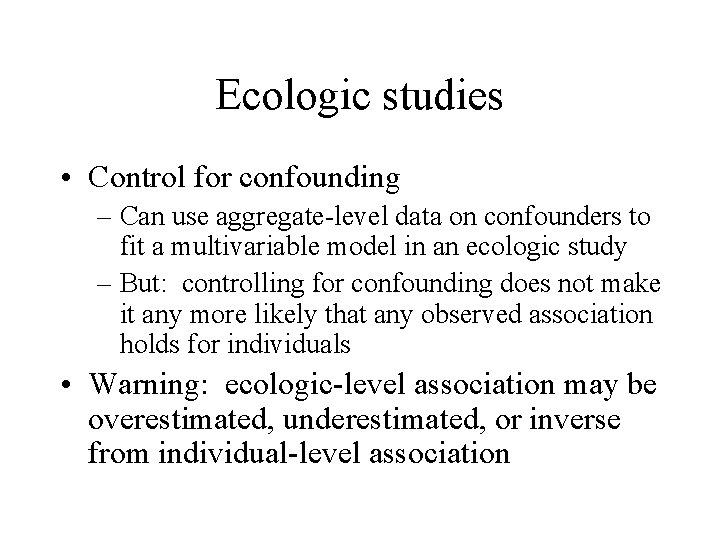 Ecologic studies • Control for confounding – Can use aggregate-level data on confounders to