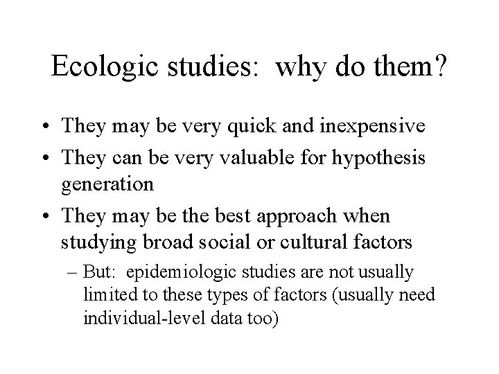 Ecologic studies: why do them? • They may be very quick and inexpensive •