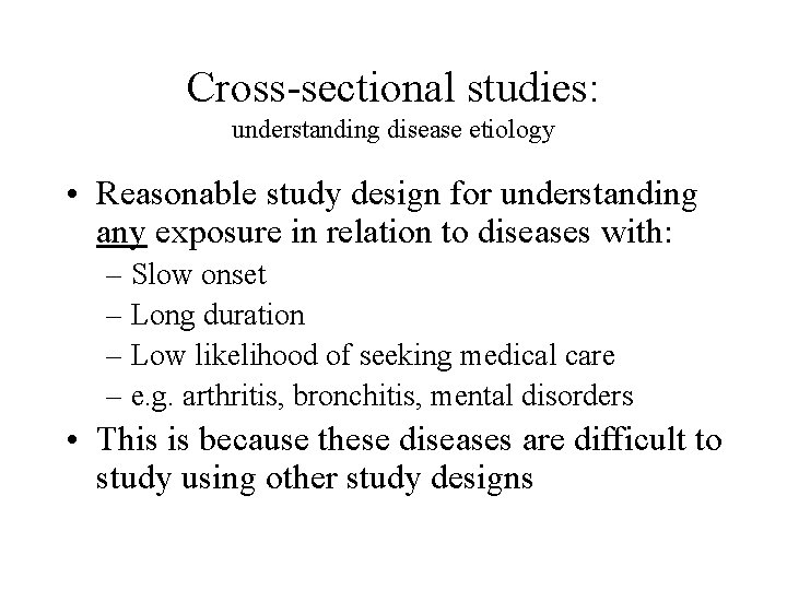 Cross-sectional studies: understanding disease etiology • Reasonable study design for understanding any exposure in