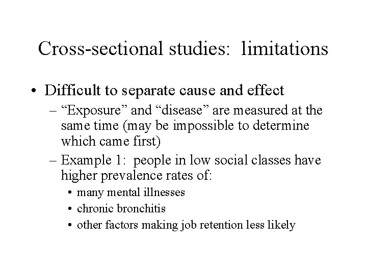 Cross-sectional studies: limitations • Difficult to separate cause and effect – “Exposure” and “disease”