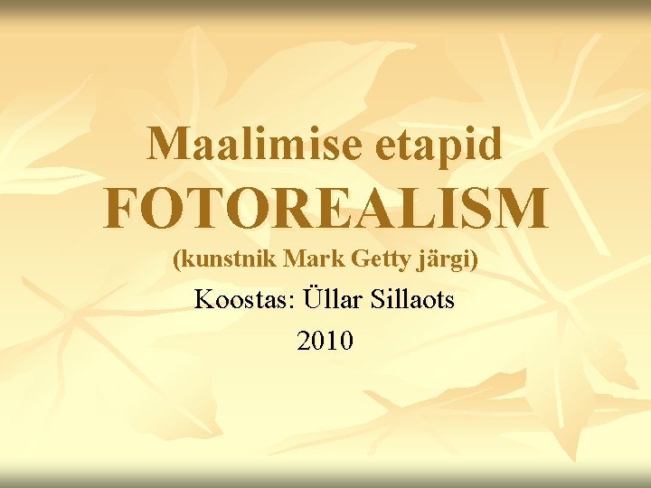 Maalimise etapid FOTOREALISM (kunstnik Mark Getty järgi) Koostas: Üllar Sillaots 2010 
