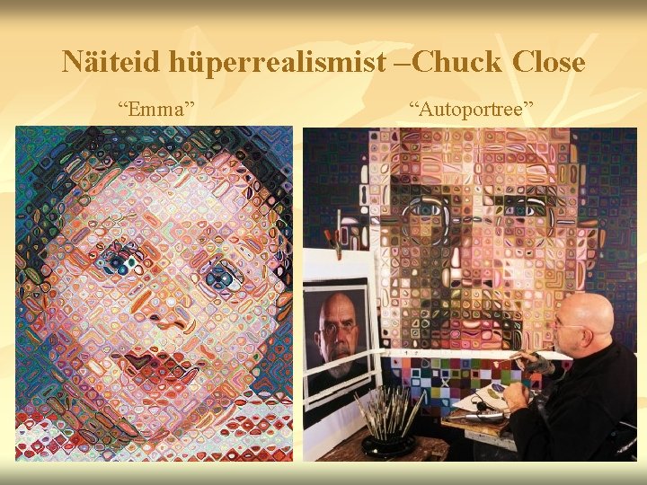 Näiteid hüperrealismist –Chuck Close “Emma” “Autoportree” 