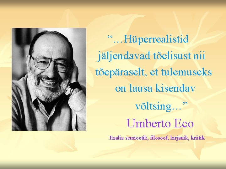 “…Hüperrealistid jäljendavad tõelisust nii tõepäraselt, et tulemuseks on lausa kisendav võltsing…” Umberto Eco Itaalia