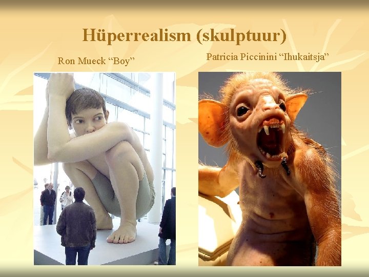 Hüperrealism (skulptuur) Ron Mueck “Boy” Patricia Piccinini “Ihukaitsja” 