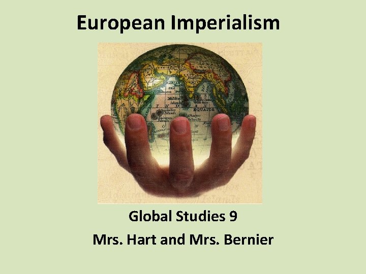 European Imperialism Global Studies 9 Mrs. Hart and Mrs. Bernier 