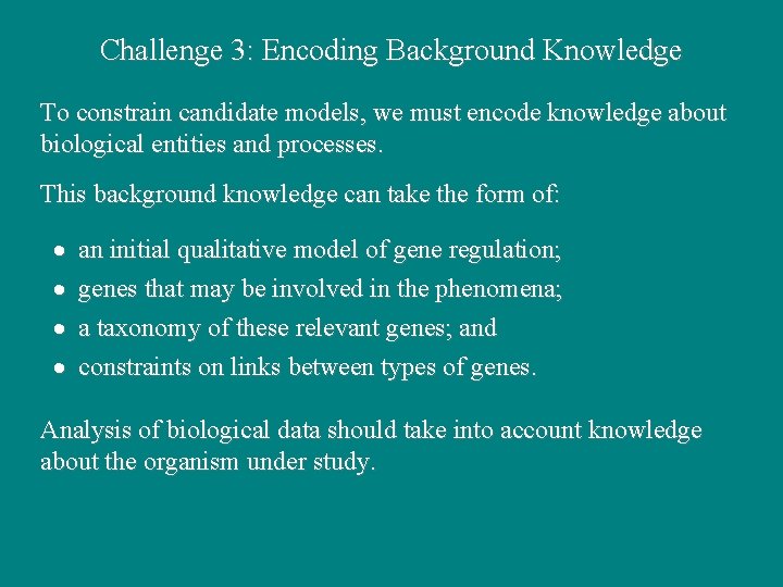 Challenge 3: Encoding Background Knowledge To constrain candidate models, we must encode knowledge about Challenge 3: Encoding Background Knowledge To constrain candidate models, we must encode knowledge about