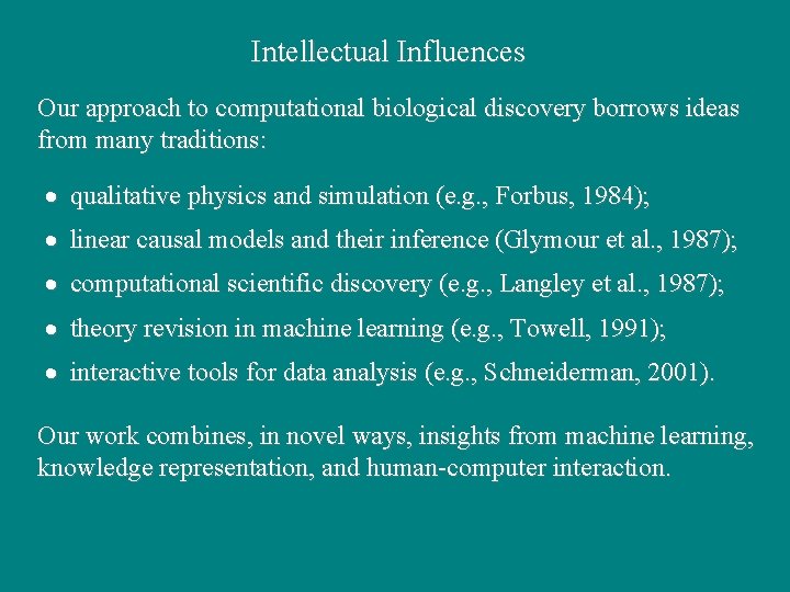 Intellectual Influences Our approach to computational biological discovery borrows ideas from many traditions: · Intellectual Influences Our approach to computational biological discovery borrows ideas from many traditions: ·