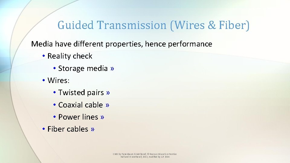 Guided Transmission (Wires & Fiber) Media have different properties, hence performance • Reality check