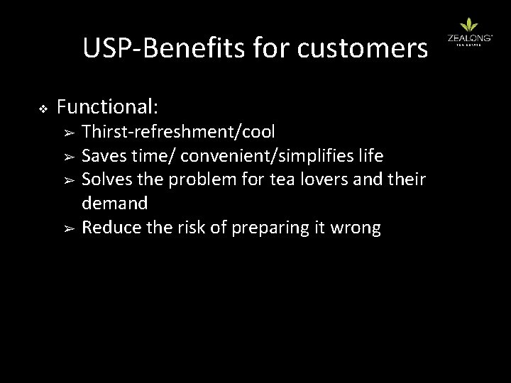 USP-Benefits for customers ❖ Functional: ➢ ➢ Thirst-refreshment/cool Saves time/ convenient/simplifies life Solves the