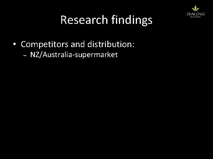 Research findings • Competitors and distribution: – NZ/Australia-supermarket 