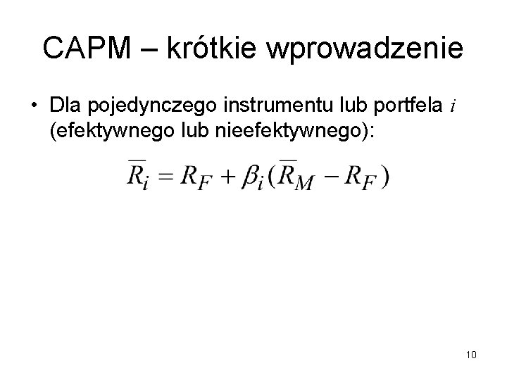 CAPM – krótkie wprowadzenie • Dla pojedynczego instrumentu lub portfela i (efektywnego lub nieefektywnego):