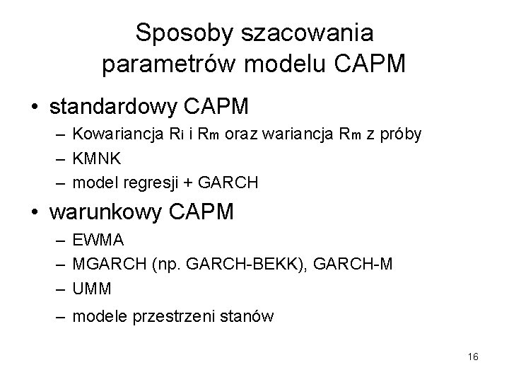 Sposoby szacowania parametrów modelu CAPM • standardowy CAPM – Kowariancja Ri i Rm oraz