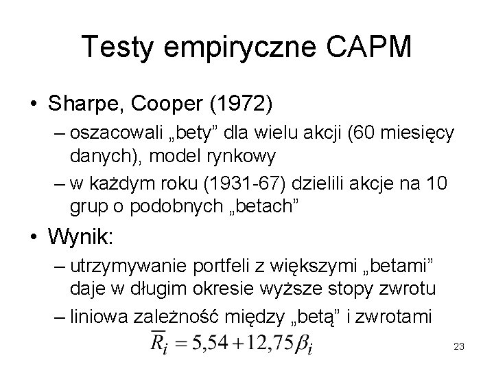 Testy empiryczne CAPM • Sharpe, Cooper (1972) – oszacowali „bety” dla wielu akcji (60