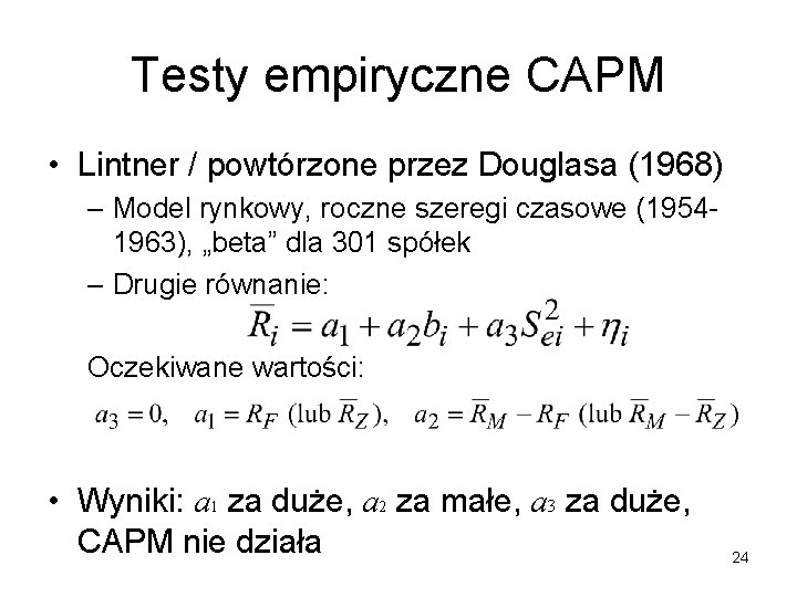 Testy empiryczne CAPM • Lintner / powtórzone przez Douglasa (1968) – Model rynkowy, roczne