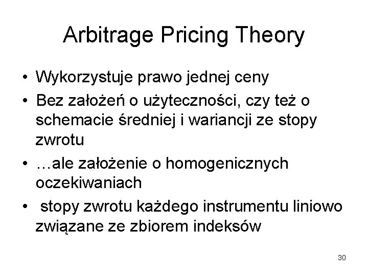 Arbitrage Pricing Theory • Wykorzystuje prawo jednej ceny • Bez założeń o użyteczności, czy