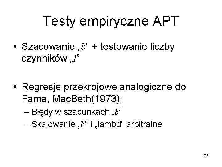 Testy empiryczne APT • Szacowanie „b” + testowanie liczby czynników „I” • Regresje przekrojowe