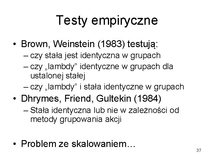 Testy empiryczne • Brown, Weinstein (1983) testują: – czy stała jest identyczna w grupach