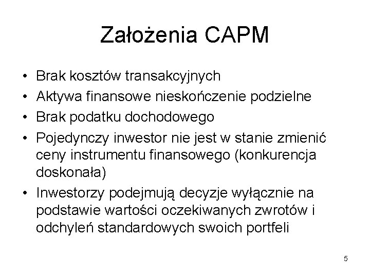 Założenia CAPM • • Brak kosztów transakcyjnych Aktywa finansowe nieskończenie podzielne Brak podatku dochodowego