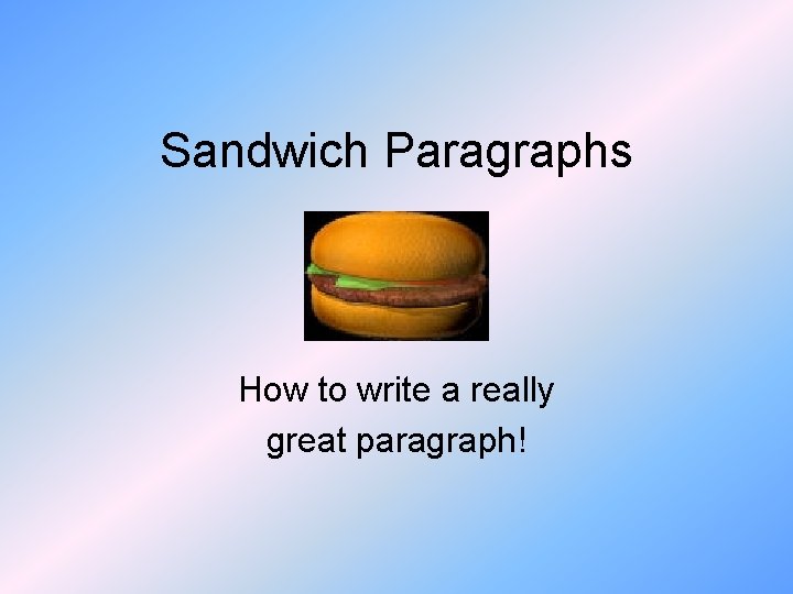 Sandwich Paragraphs How to write a really great paragraph! 