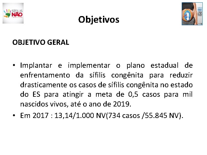 Objetivos OBJETIVO GERAL • Implantar e implementar o plano estadual de enfrentamento da sífilis