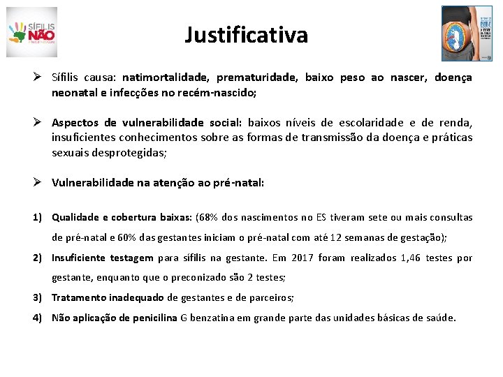 Justificativa Ø Sífilis causa: natimortalidade, prematuridade, baixo peso ao nascer, doença neonatal e infecções