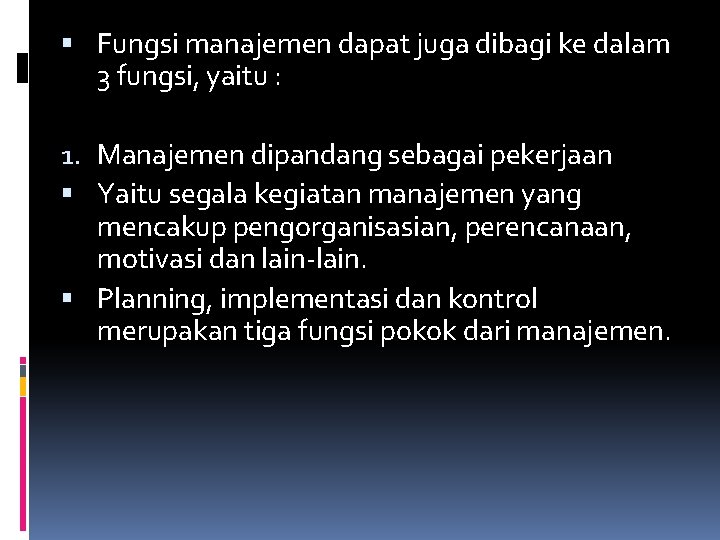  Fungsi manajemen dapat juga dibagi ke dalam 3 fungsi, yaitu : 1. Manajemen