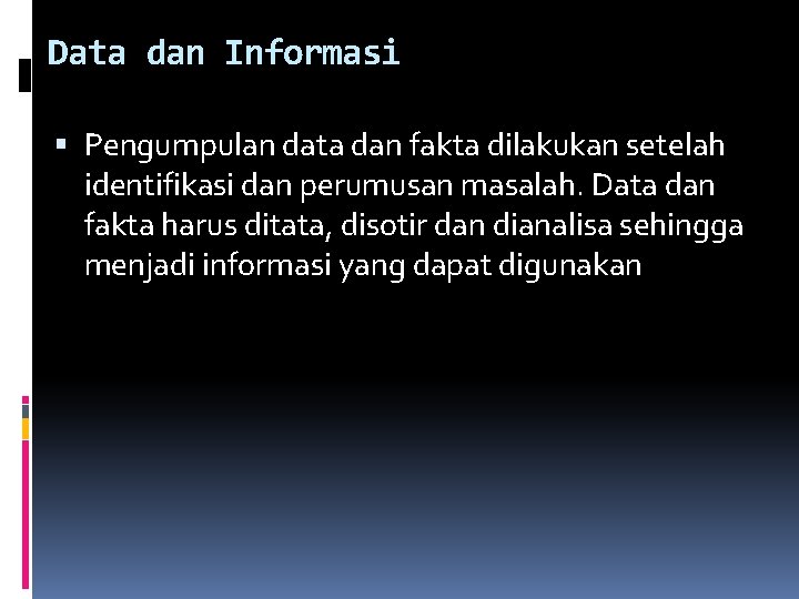 Data dan Informasi Pengumpulan data dan fakta dilakukan setelah identifikasi dan perumusan masalah. Data