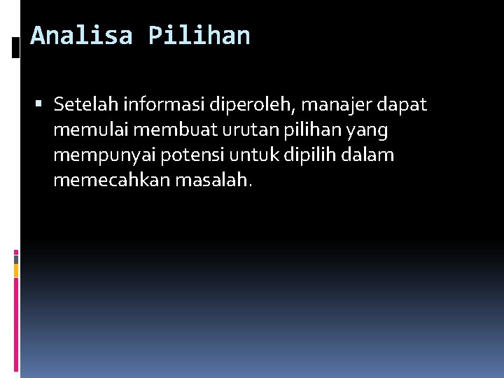 Analisa Pilihan Setelah informasi diperoleh, manajer dapat memulai membuat urutan pilihan yang mempunyai potensi