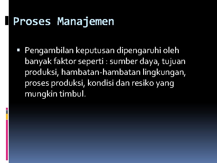 Proses Manajemen Pengambilan keputusan dipengaruhi oleh banyak faktor seperti : sumber daya, tujuan produksi,