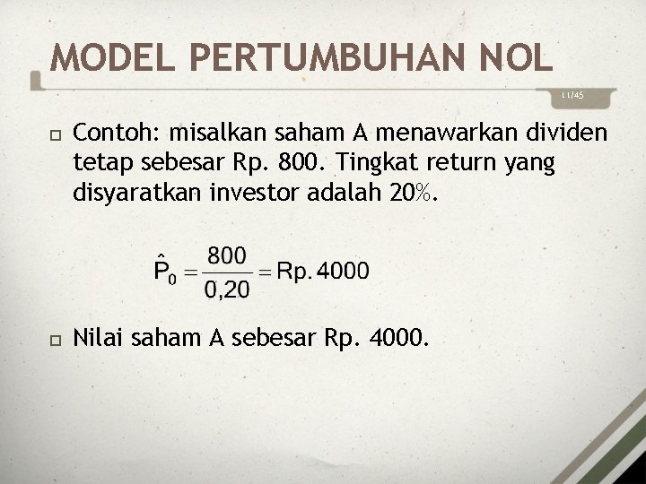 MODEL PERTUMBUHAN NOL 11/45 Contoh: misalkan saham A menawarkan dividen tetap sebesar Rp. 800.