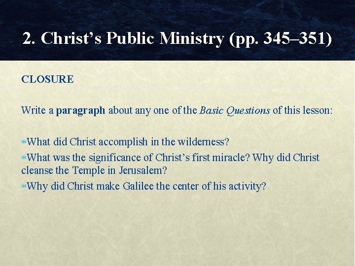 2. Christ’s Public Ministry (pp. 345– 351) CLOSURE Write a paragraph about any one