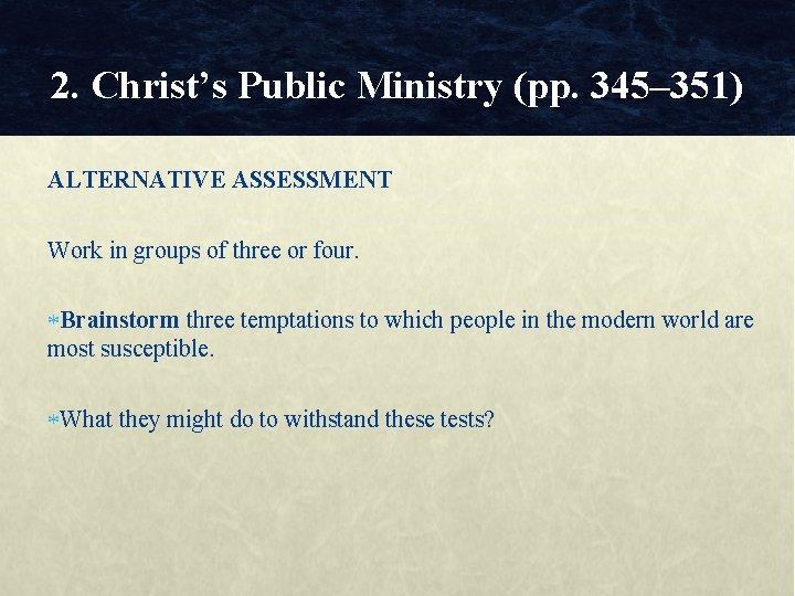 2. Christ’s Public Ministry (pp. 345– 351) ALTERNATIVE ASSESSMENT Work in groups of three