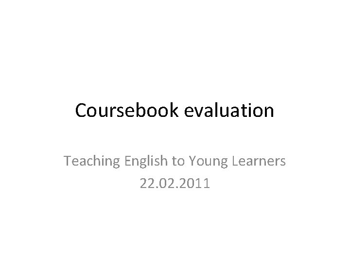 Coursebook evaluation Teaching English to Young Learners 22. 02. 2011 