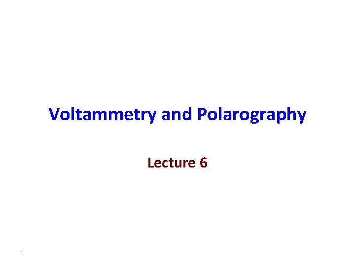 Voltammetry and Polarography Lecture 6 1 