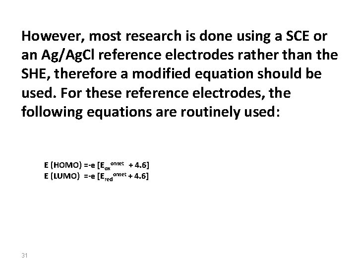However, most research is done using a SCE or an Ag/Ag. Cl reference electrodes