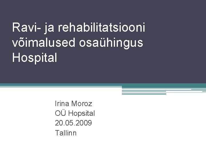 Ravi- ja rehabilitatsiooni võimalused osaühingus Hospital Irina Moroz OÜ Hopsital 20. 05. 2009 Tallinn