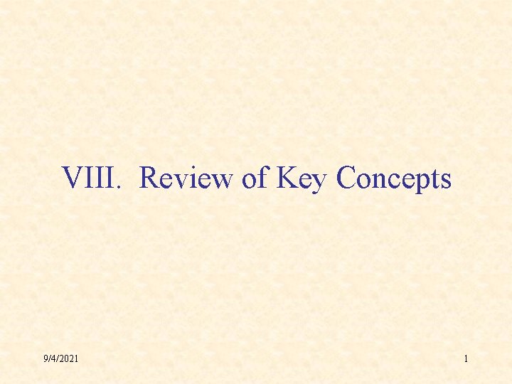VIII. Review of Key Concepts 9/4/2021 1 