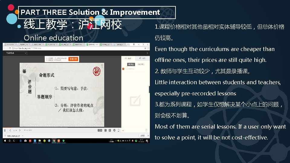 PART THREE Solution & Improvement 线上教学：沪江网校 1. 课程价格相对其他虽相对实体辅导较低，但总体价格 Online education 仍较高。 Even though the