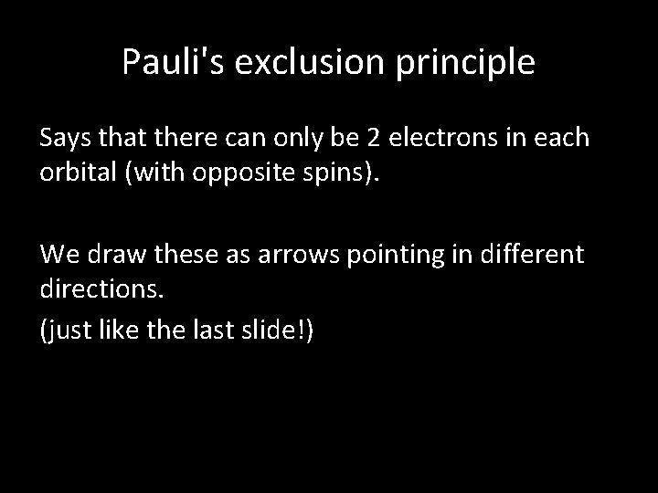 Pauli's exclusion principle Says that there can only be 2 electrons in each orbital