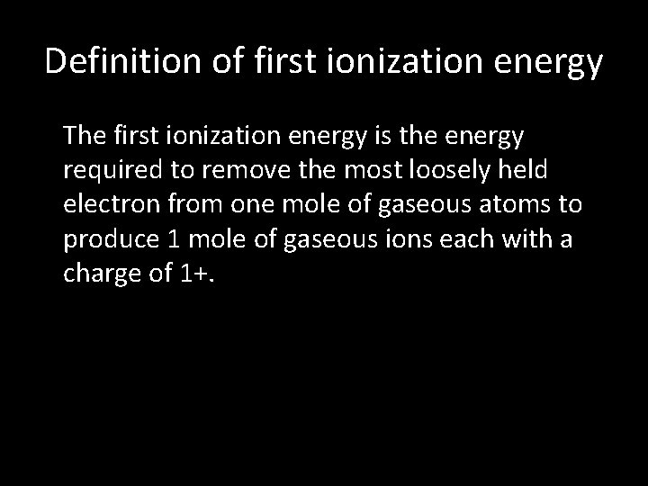 Definition of first ionization energy • The first ionization energy is the energy required