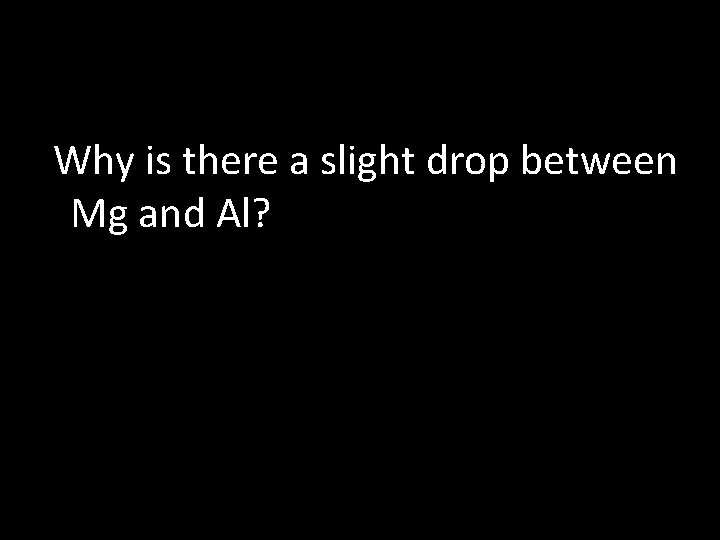 Why is there a slight drop between Mg and Al? 