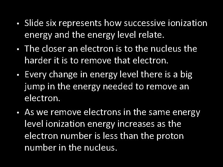  • • Slide six represents how successive ionization energy and the energy level