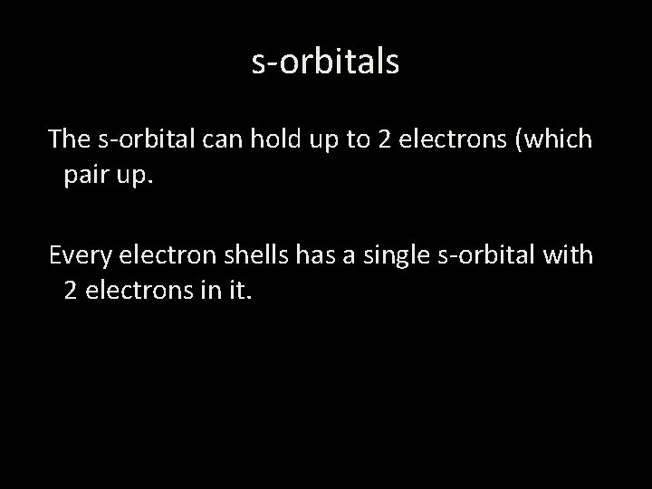 s-orbitals The s-orbital can hold up to 2 electrons (which pair up. Every electron