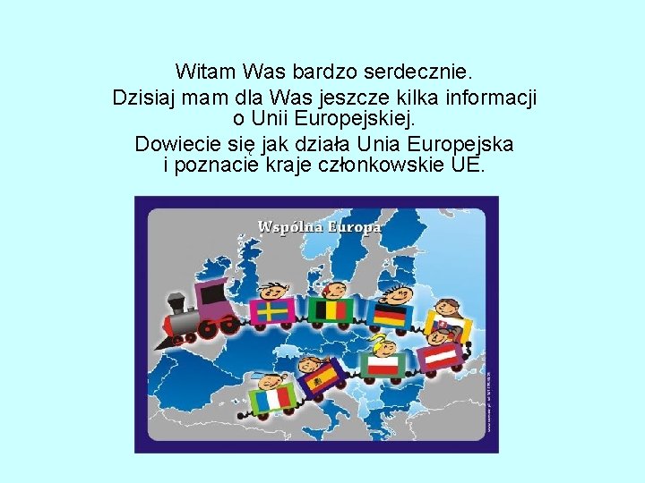 Witam Was bardzo serdecznie. Dzisiaj mam dla Was jeszcze kilka informacji o Unii Europejskiej.