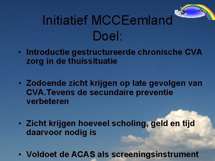 Initiatief MCCEemland Doel: • Introductie gestructureerde chronische CVA zorg in de thuissituatie • Zodoende