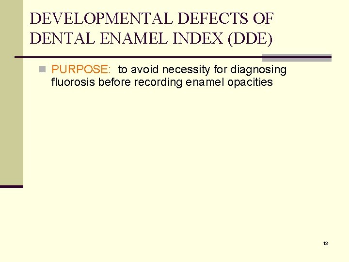 DEVELOPMENTAL DEFECTS OF DENTAL ENAMEL INDEX (DDE) n PURPOSE: to avoid necessity for diagnosing