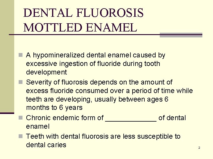 DENTAL FLUOROSIS MOTTLED ENAMEL n A hypomineralized dental enamel caused by excessive ingestion of