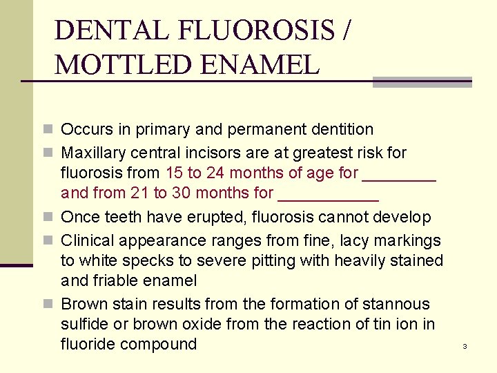 DENTAL FLUOROSIS / MOTTLED ENAMEL n Occurs in primary and permanent dentition n Maxillary