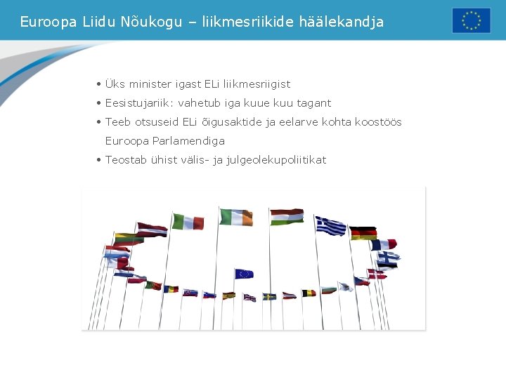 Euroopa Liidu Nõukogu – liikmesriikide häälekandja • Üks minister igast ELi liikmesriigist • Eesistujariik: